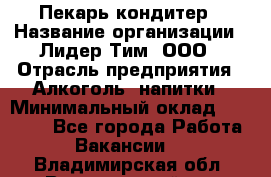 Пекарь-кондитер › Название организации ­ Лидер Тим, ООО › Отрасль предприятия ­ Алкоголь, напитки › Минимальный оклад ­ 28 800 - Все города Работа » Вакансии   . Владимирская обл.,Вязниковский р-н